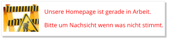 Unsere Homepage ist gerade in Arbeit.  Bitte um Nachsicht wenn was nicht stimmt.