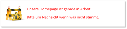 Unsere Homepage ist gerade in Arbeit.  Bitte um Nachsicht wenn was nicht stimmt.